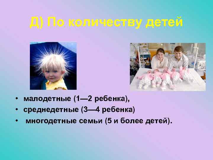 Д) По количеству детей • малодетные (1— 2 ребенка), • среднедетные (3— 4 ребенка)