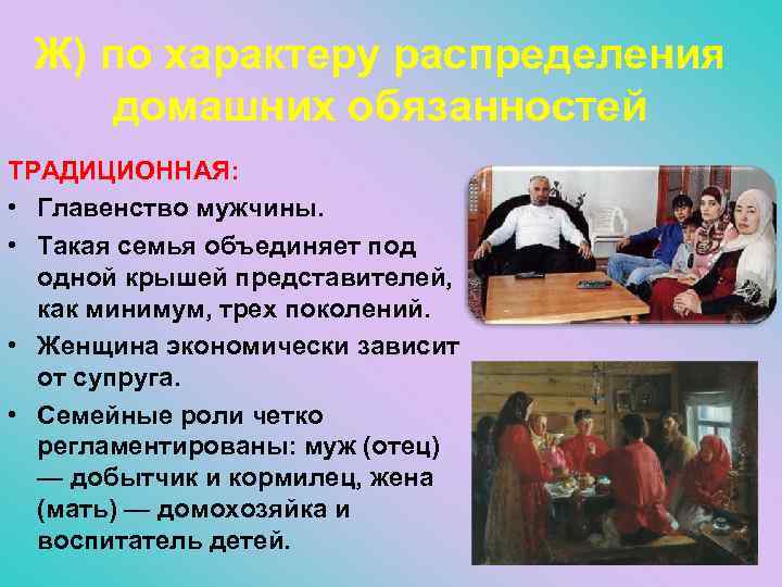 Ж) по характеру распределения домашних обязанностей ТРАДИЦИОННАЯ: • Главенство мужчины. • Такая семья объединяет