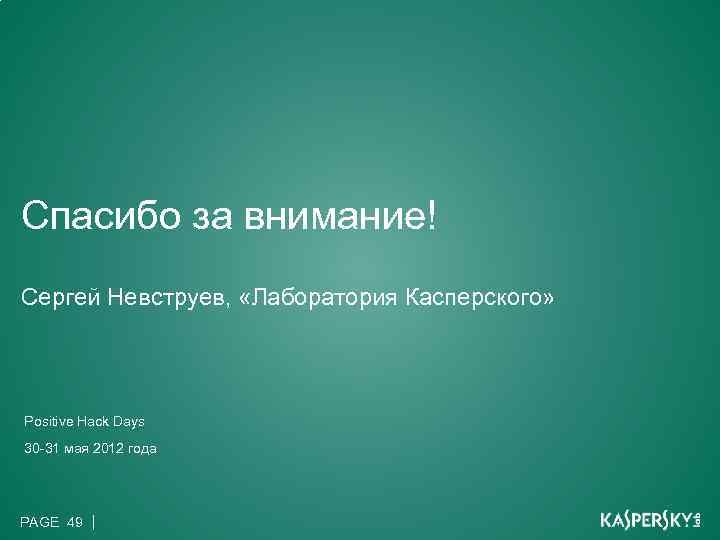 Спасибо за внимание! Сергей Невструев, «Лаборатория Касперского» Positive Hack Days 30 -31 мая 2012