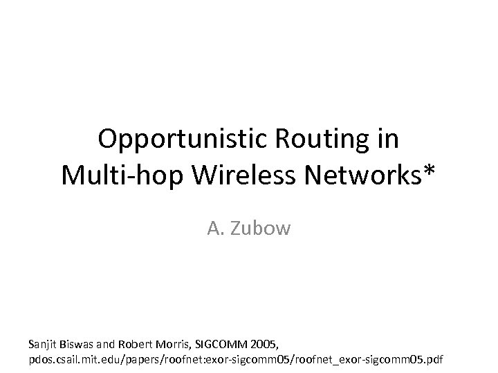 Opportunistic Routing in Multi-hop Wireless Networks* A. Zubow Sanjit Biswas and Robert Morris, SIGCOMM