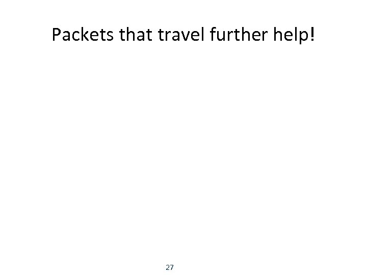 Packets that travel further help! 27 