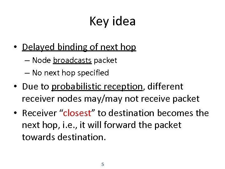 Key idea • Delayed binding of next hop – Node broadcasts packet – No