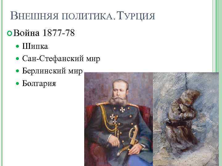 ВНЕШНЯЯ ПОЛИТИКА. ТУРЦИЯ Война 1877 -78 Шипка Сан-Стефанский мир Берлинский мир Болгария 