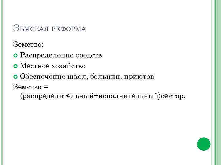 ЗЕМСКАЯ РЕФОРМА Земство: Распределение средств Местное хозяйство Обеспечение школ, больниц, приютов Земство = (распределительный+исполнительный)сектор.