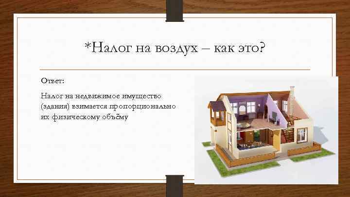 *Налог на воздух – как это? Ответ: Налог на недвижимое имущество (здания) взимается пропорционально