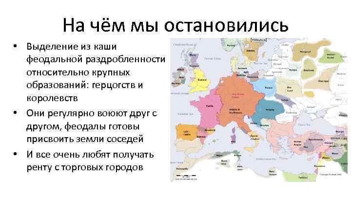 На чём мы остановились • Выделение из каши феодальной раздробленности относительно крупных образований: герцогств