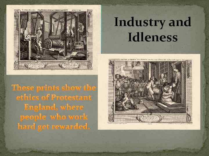 Industry and Idleness These prints show the ethics of Protestant England, where people who