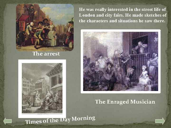 He was really interested in the street life of London and city fairs. He