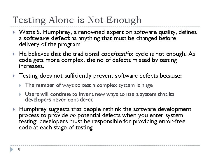 Testing Alone is Not Enough Watts S. Humphrey, a renowned expert on software quality,