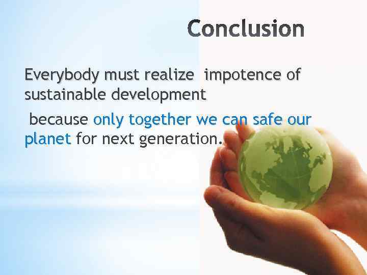 Everybody must realize impotence of sustainable development because only together we can safe our
