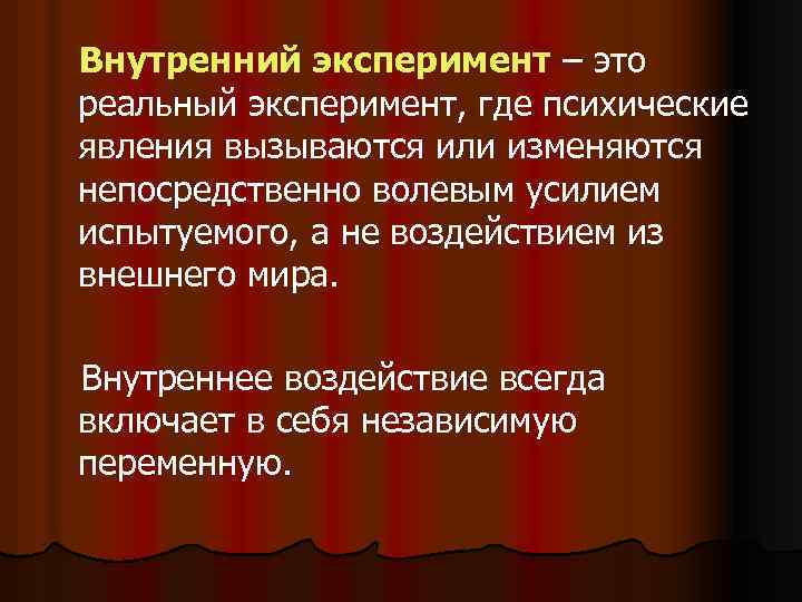 Внутренний эксперимент – это реальный эксперимент, где психические явления вызываются или изменяются непосредственно волевым