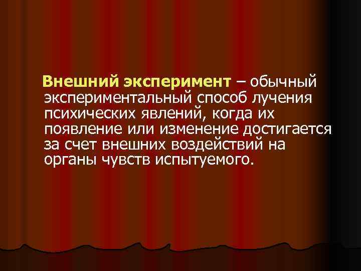 Внешний эксперимент – обычный экспериментальный способ лучения психических явлений, когда их появление или изменение