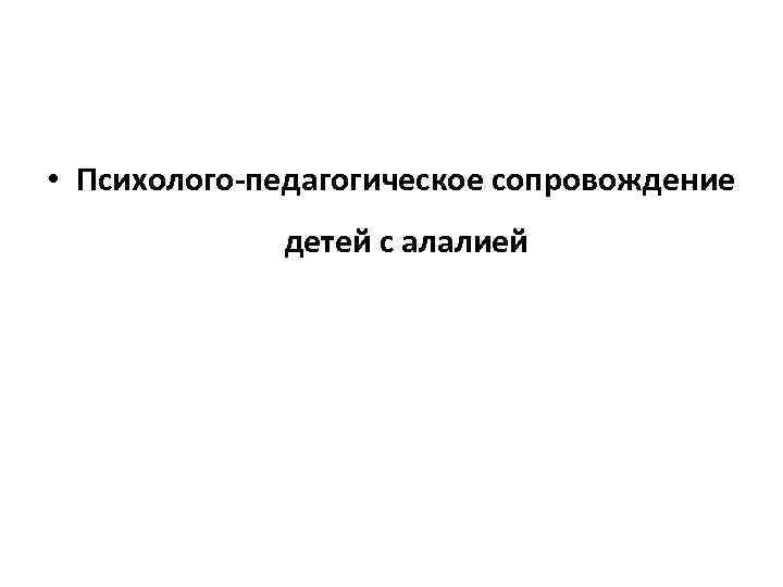  • Психолого-педагогическое сопровождение детей с алалией 