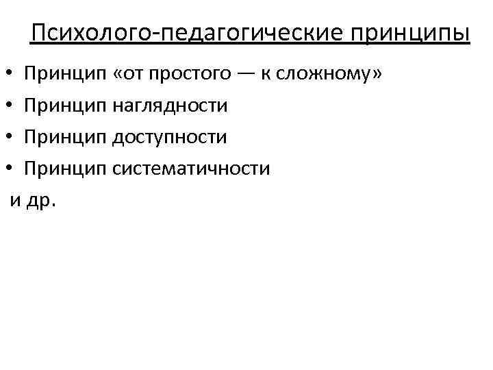 Психолого педагогические принципы • Принцип «от простого — к сложному» • Принцип наглядности •