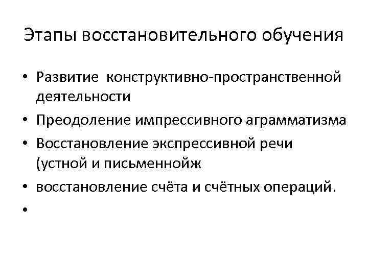 Этапы восстановительного обучения • Развитие конструктивно пространственной деятельности • Преодоление импрессивного аграмматизма • Восстановление
