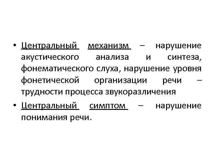  • Центральный механизм – нарушение акустического анализа и синтеза, фонематического слуха, нарушение уровня