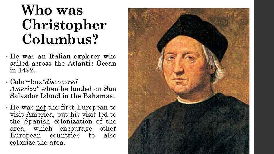 Who was Christopher Columbus? • He was an Italian explorer who sailed across the