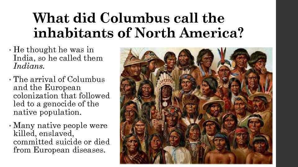What did Columbus call the inhabitants of North America? • He thought he was