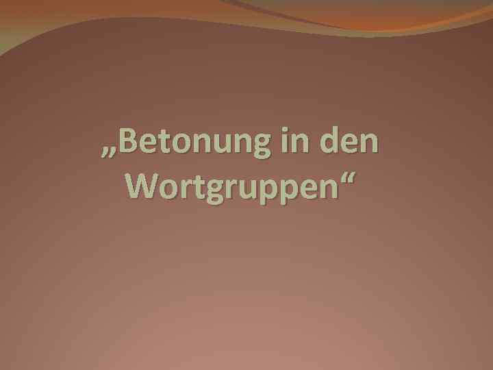„Betonung in den Wortgruppen“ 