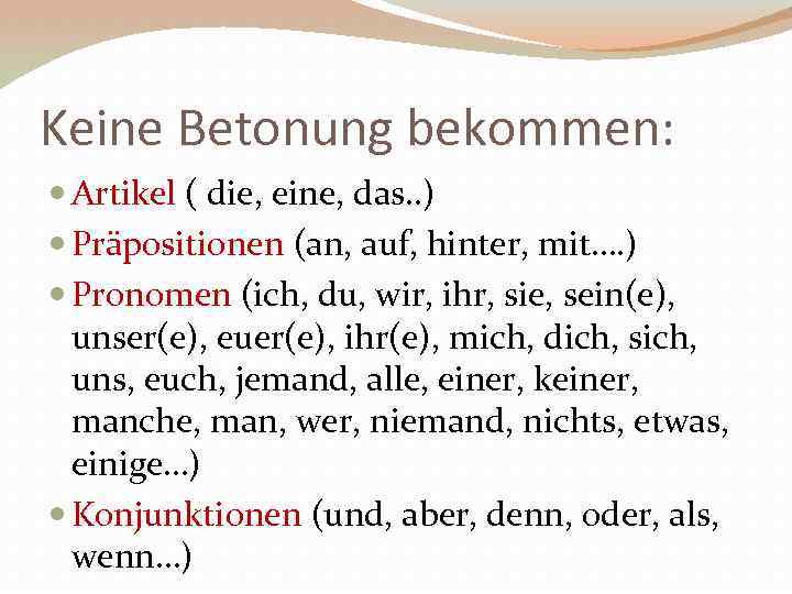 Keine Betonung bekommen: Artikel ( die, eine, das. . ) Präpositionen (an, auf, hinter,