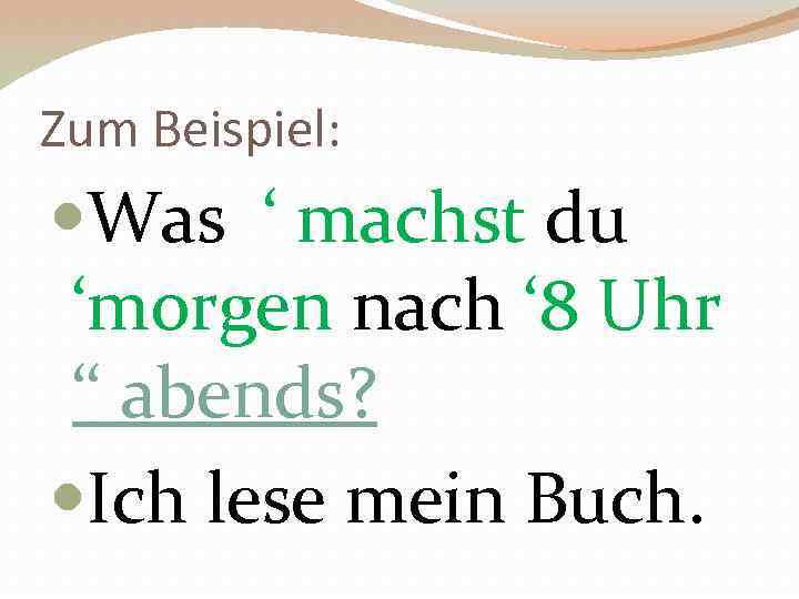 Zum Beispiel: Was ‘ machst du ‘morgen nach ‘ 8 Uhr ‘‘ abends? Ich