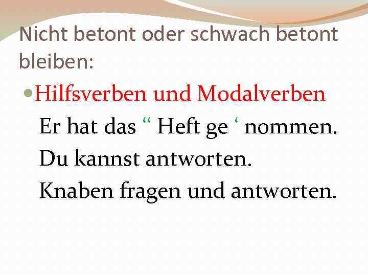 Nicht betont oder schwach betont bleiben: Hilfsverben und Modalverben Er hat das ‘‘ Heft