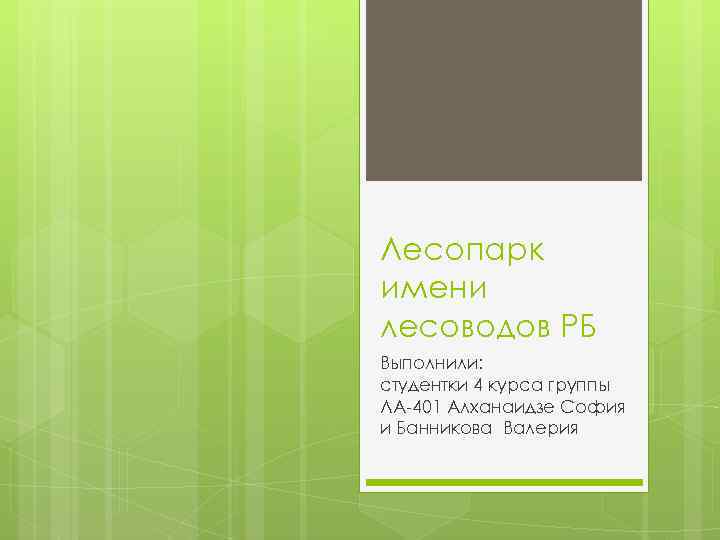 Лесопарк имени лесоводов РБ Выполнили: студентки 4 курса группы ЛА-401 Алханаидзе София и Банникова