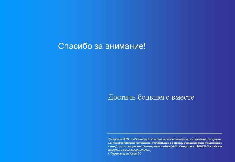 Спасибо за внимание! Достичь большего вместе Северсталь 2009. Любое несанкционированное использование, копирование, раскрытие или