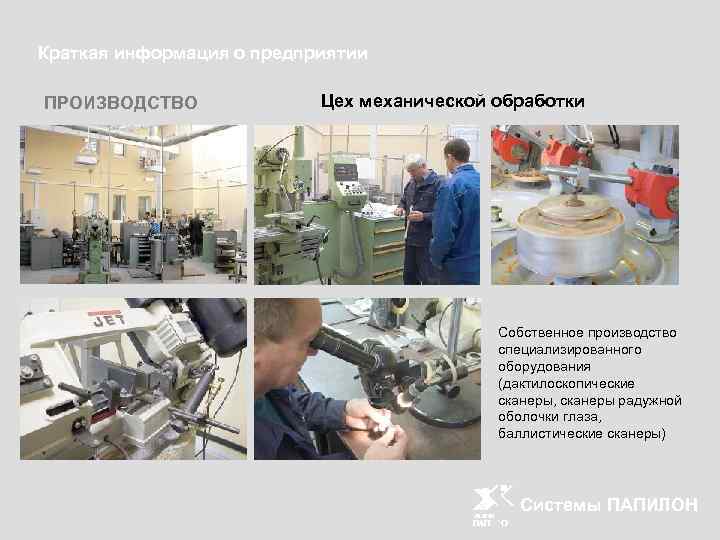 Краткая информация о предприятии ПРОИЗВОДСТВО Цех механической обработки Собственное производство специализированного оборудования (дактилоскопические сканеры,