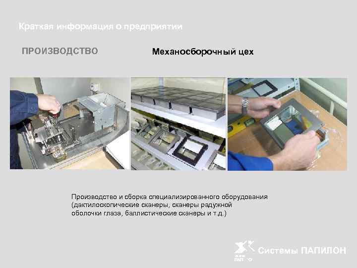 Краткая информация о предприятии ПРОИЗВОДСТВО Механосборочный цех Производство и сборка специализированного оборудования (дактилоскопические сканеры,