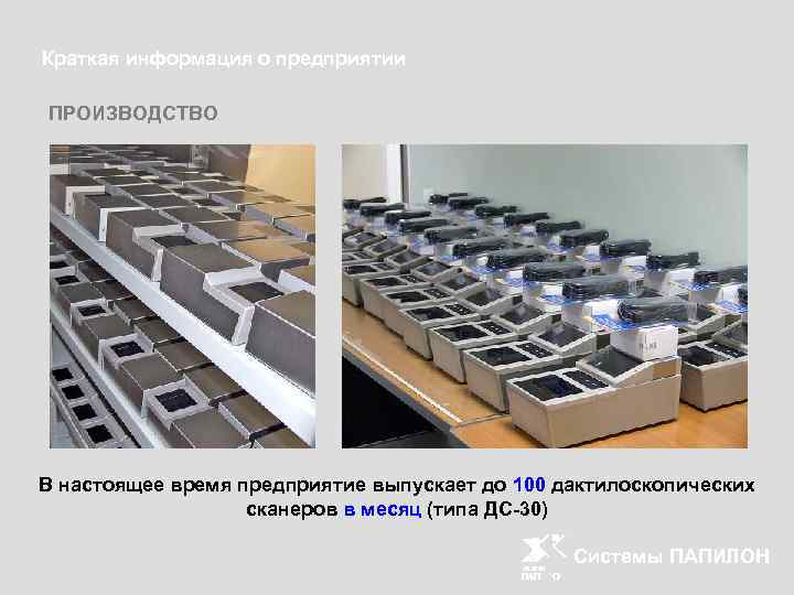 Краткая информация о предприятии ПРОИЗВОДСТВО В настоящее время предприятие выпускает до 100 дактилоскопических сканеров