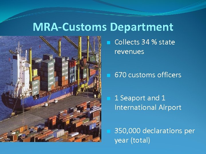 MRA-Customs Department Collects 34 % state revenues 670 customs officers 1 Seaport and 1