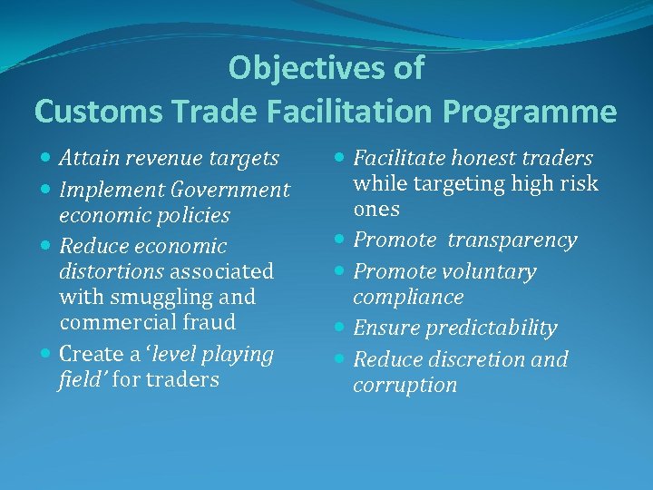 Objectives of Customs Trade Facilitation Programme Attain revenue targets Implement Government economic policies Reduce