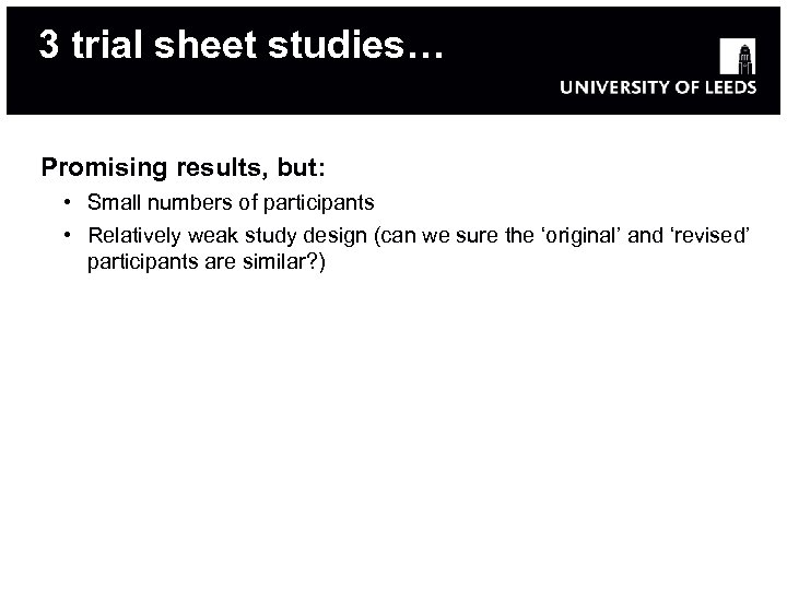 3 trial sheet studies… Promising results, but: • Small numbers of participants • Relatively