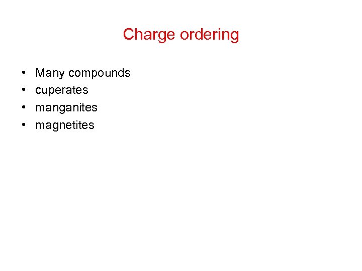 Charge ordering • • Many compounds cuperates manganites magnetites 