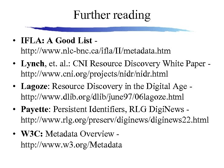 Further reading • IFLA: A Good List http: //www. nlc-bnc. ca/ifla/II/metadata. htm • Lynch,