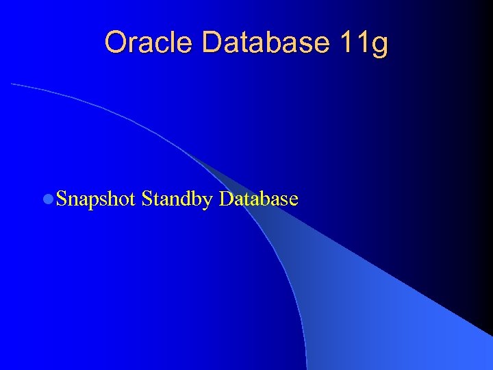 Oracle Database 11 g l. Snapshot Standby Database 