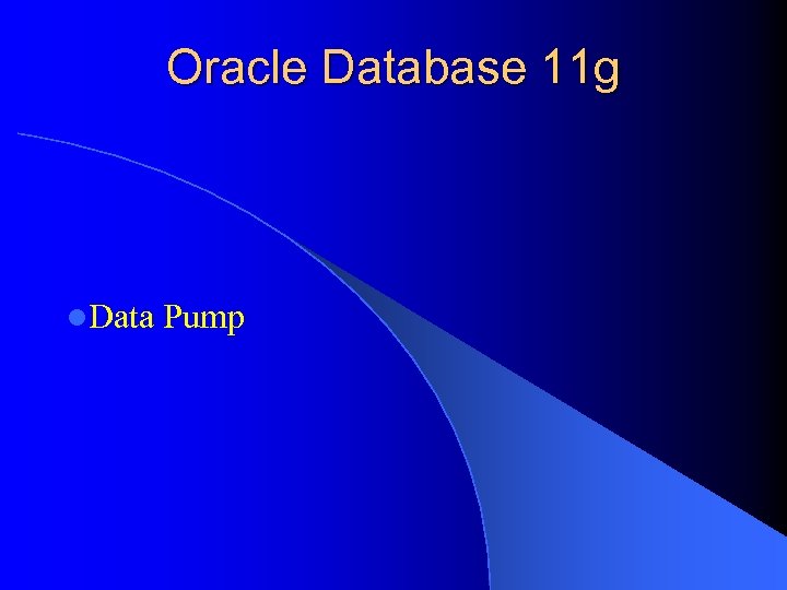 Oracle Database 11 g l. Data Pump 