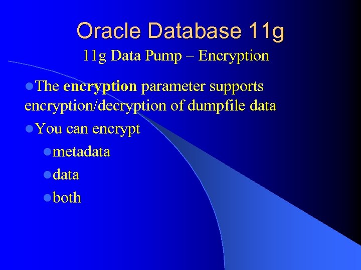 Oracle Database 11 g Data Pump – Encryption l. The encryption parameter supports encryption/decryption