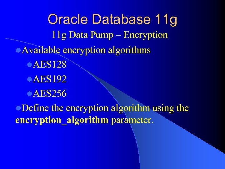 Oracle Database 11 g Data Pump – Encryption l. Available encryption algorithms l. AES