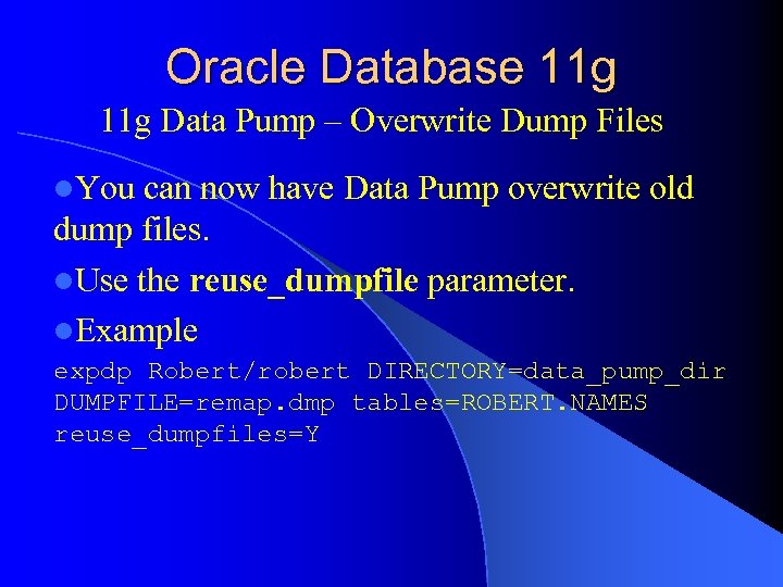 Oracle Database 11 g Data Pump – Overwrite Dump Files l. You can now