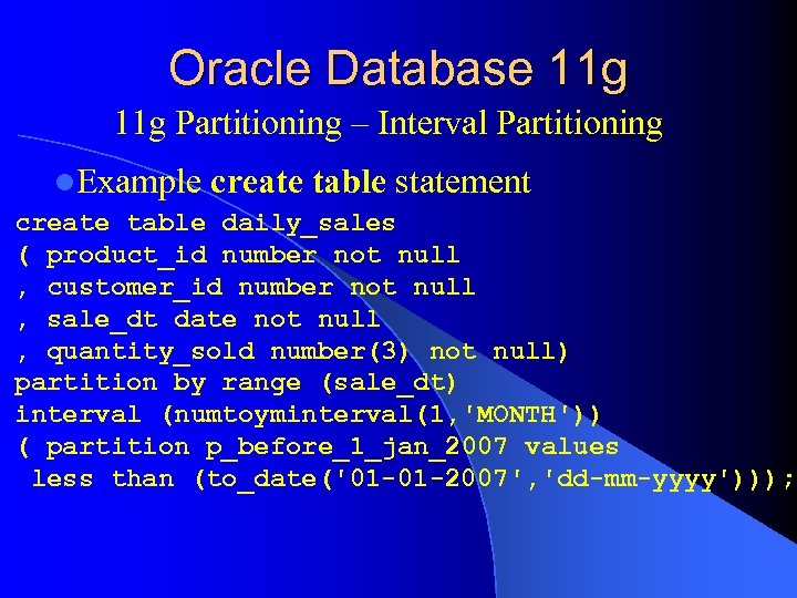 Oracle Database 11 g Partitioning – Interval Partitioning l. Example create table statement create