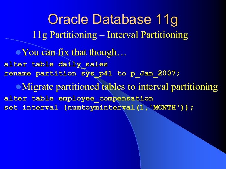 Oracle Database 11 g Partitioning – Interval Partitioning l. You can fix that though…