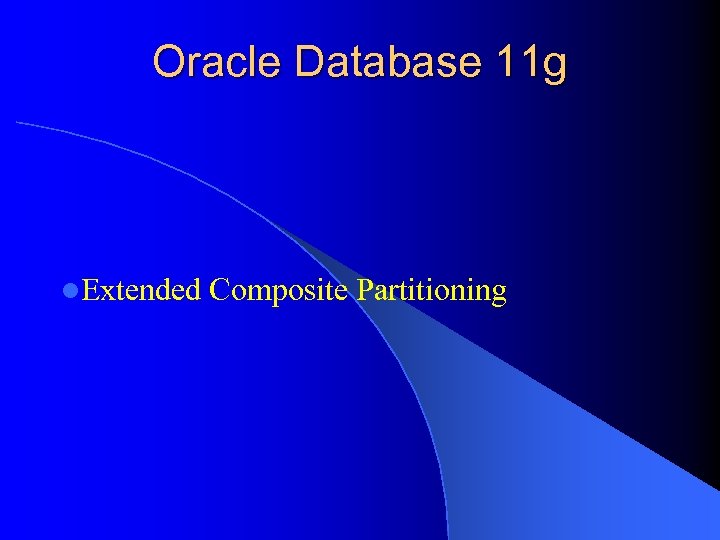 Oracle Database 11 g l. Extended Composite Partitioning 