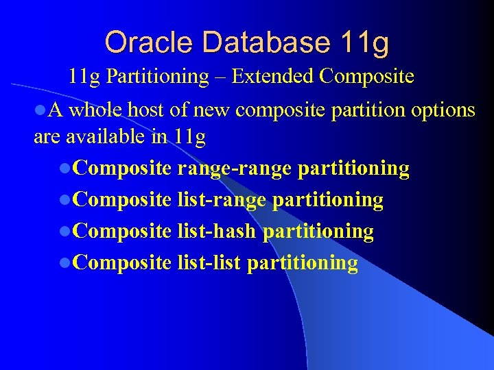 Oracle Database 11 g Partitioning – Extended Composite l. A whole host of new