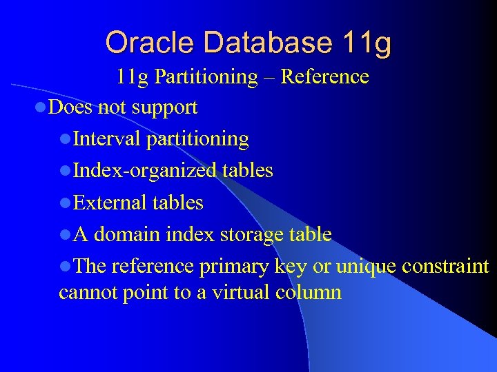 Oracle Database 11 g Partitioning – Reference l. Does not support l. Interval partitioning