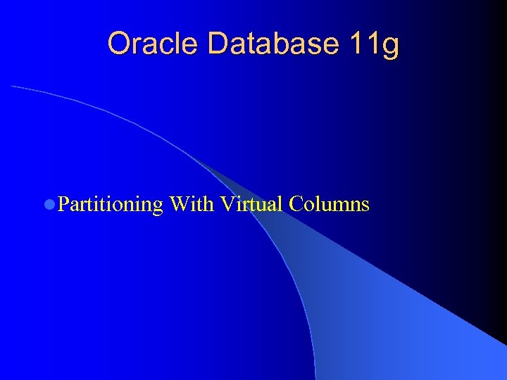 Oracle Database 11 g l. Partitioning With Virtual Columns 