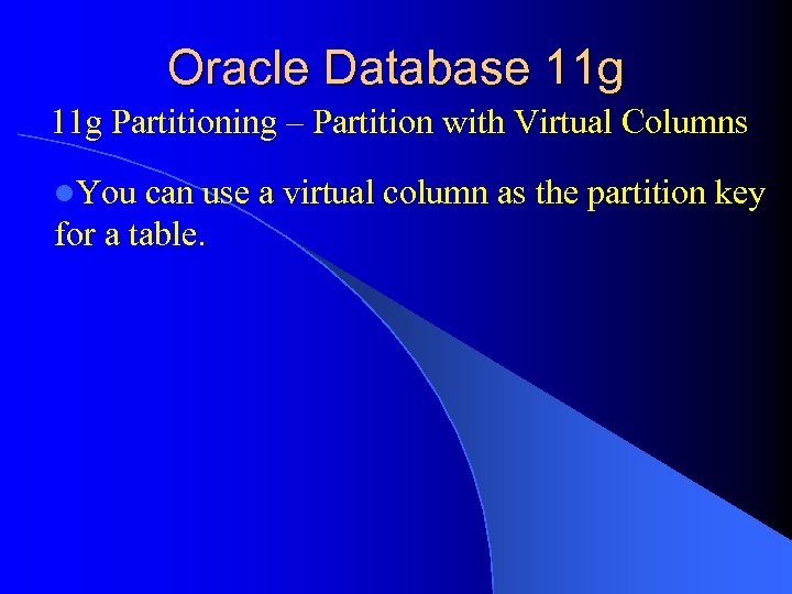 Oracle Database 11 g Partitioning – Partition with Virtual Columns l. You can use