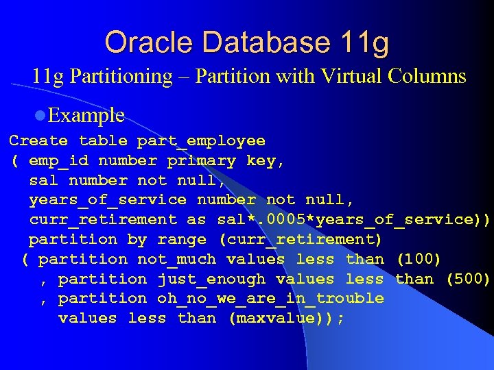 Oracle Database 11 g Partitioning – Partition with Virtual Columns l. Example Create table
