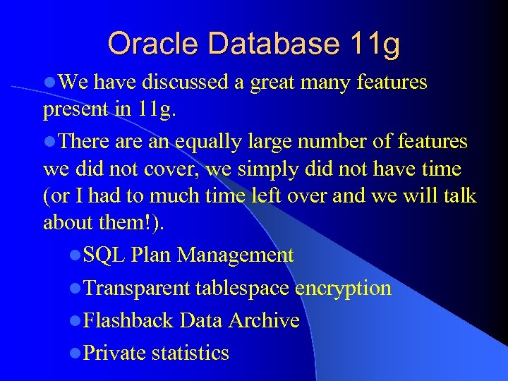Oracle Database 11 g l. We have discussed a great many features present in